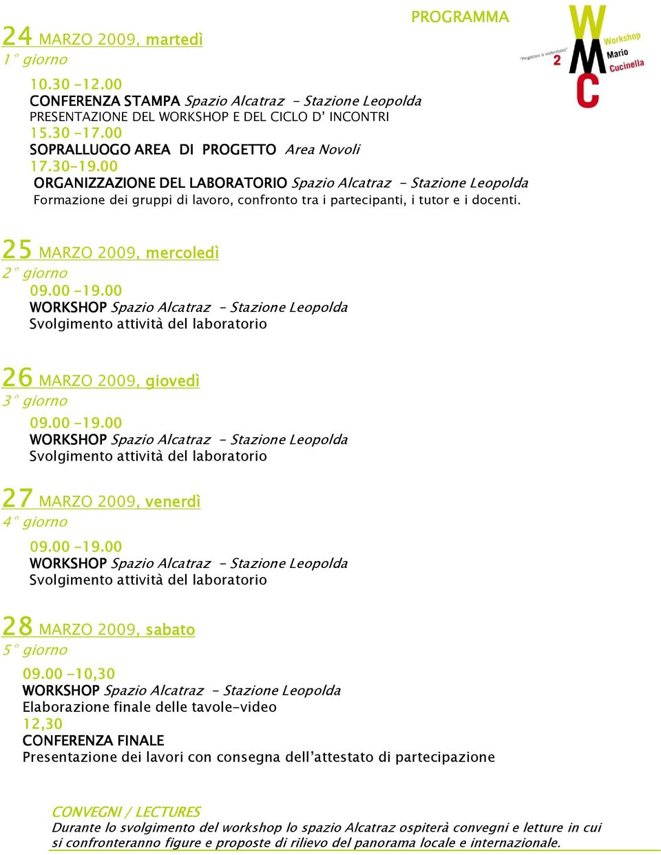 00 ORGANIZZAZIONE DEL LABORATORIO Spazio Alcatraz - Stazione Leopolda Formazione dei gruppi di lavoro, confronto tra i partecipanti, i tutor e i docenti. 25 MARZO 2009, mercoledì 2 giorno 09.00-19.