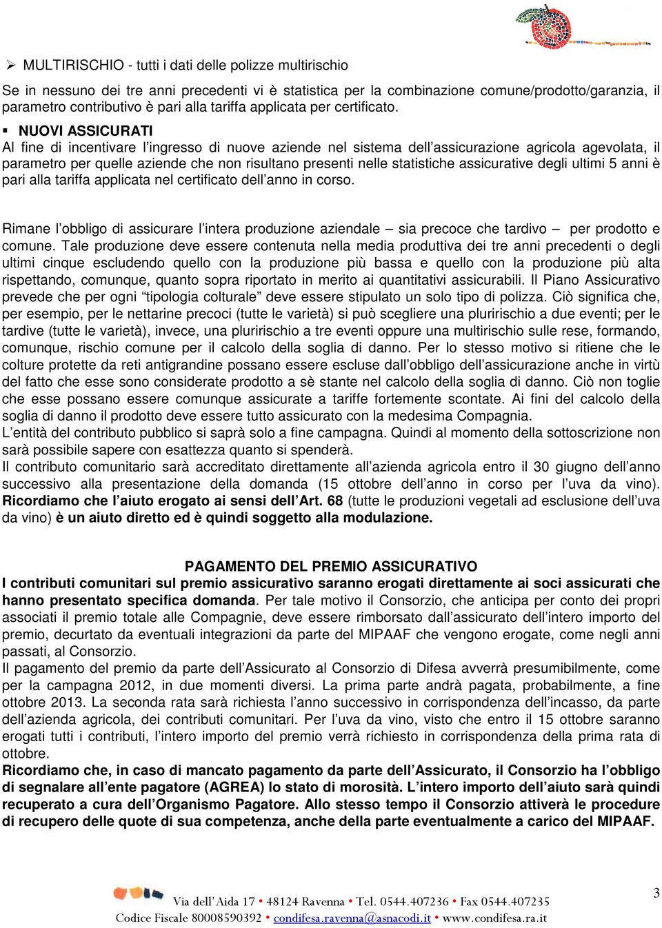 NUOVI ASSICURATI Al fine di incentivare l ingresso di nuove aziende nel sistema dell assicurazione agricola agevolata, il parametro per quelle aziende che non risultano presenti nelle statistiche