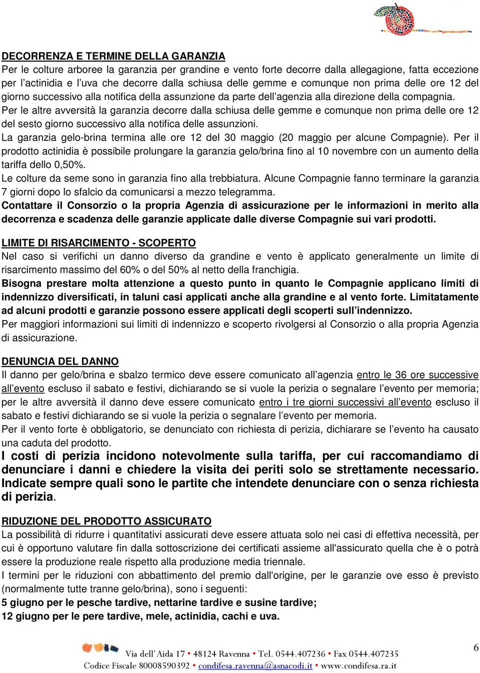 Per le altre avversità la garanzia decorre dalla schiusa delle gemme e comunque non prima delle ore 12 del sesto giorno successivo alla notifica delle assunzioni.