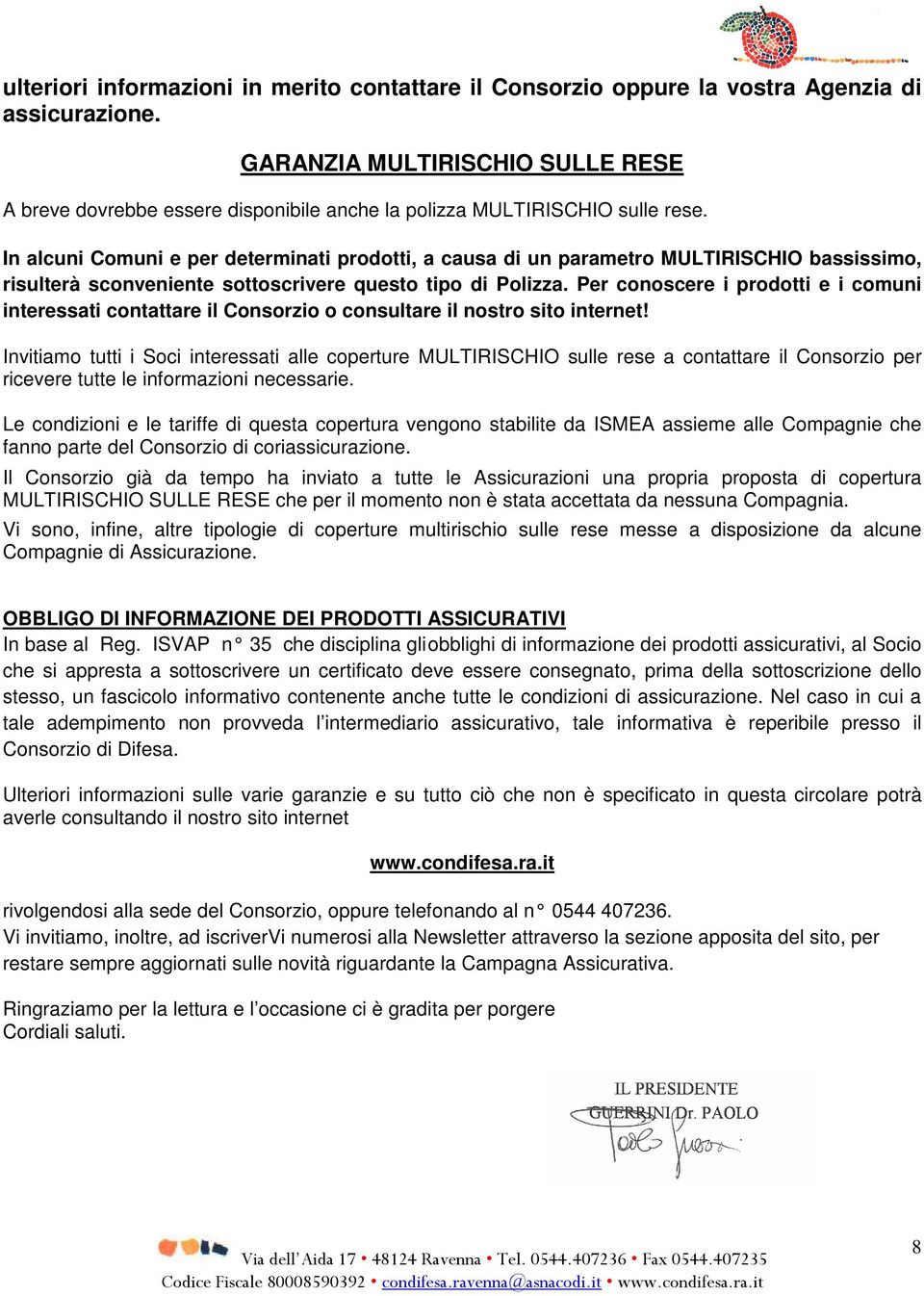 In alcuni Comuni e per determinati prodotti, a causa di un parametro MULTIRISCHIO bassissimo, risulterà sconveniente sottoscrivere questo tipo di Polizza.