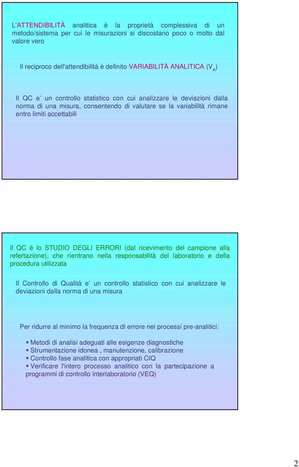 STUDIO DEGLI ERRORI (dal ricevimento del campione alla refertazione), che rientrano nella responsabilità del laboratorio e della procedura utilizzata Il Controllo di Qualità e un controllo statistico