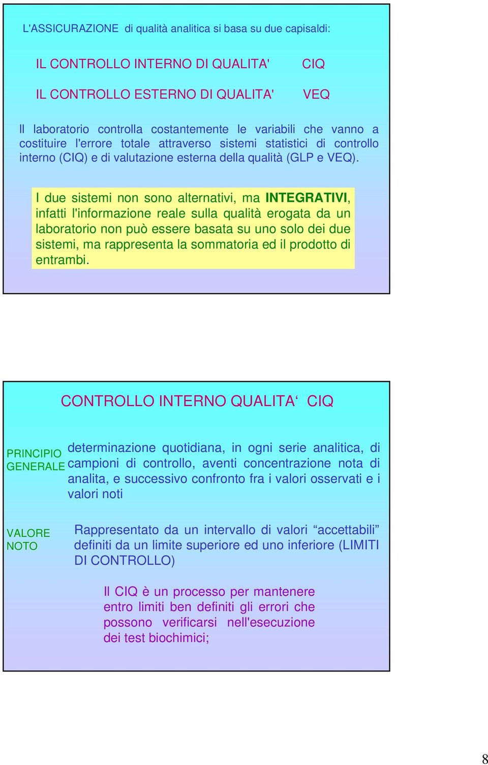 I due sistemi non sono alternativi, ma INTEGRATIVI, infatti l'informazione reale sulla qualità erogata da un laboratorio non può essere basata su uno solo dei due sistemi, ma rappresenta la