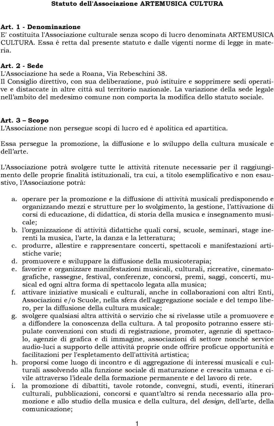 Il Consiglio direttivo, con sua deliberazione, può istituire e sopprimere sedi operative e distaccate in altre città sul territorio nazionale.