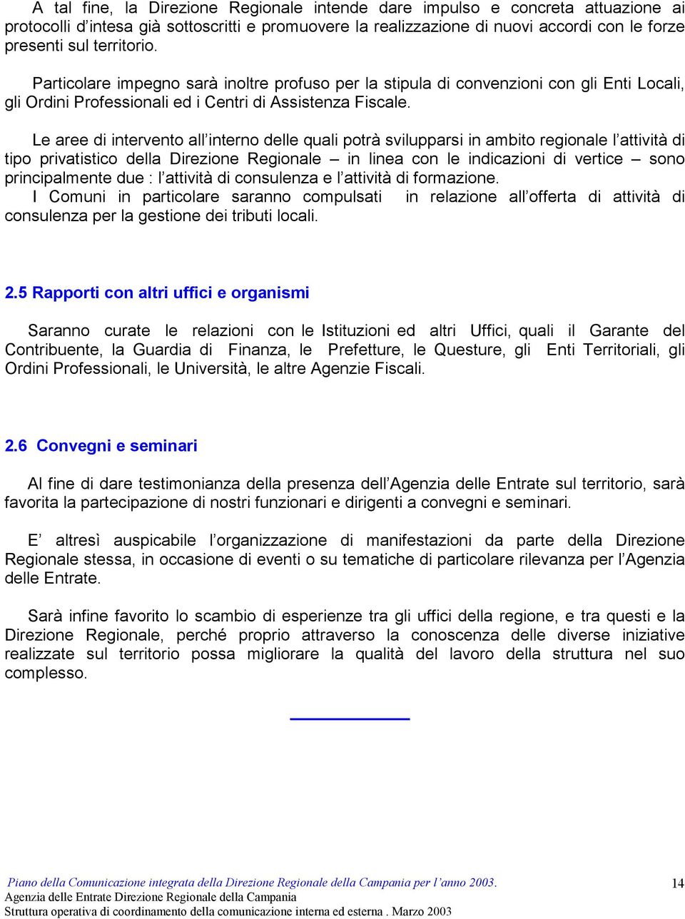 Le aree di intervento all interno delle quali potrà svilupparsi in ambito regionale l attività di tipo privatistico della Direzione Regionale in linea con le indicazioni di vertice sono