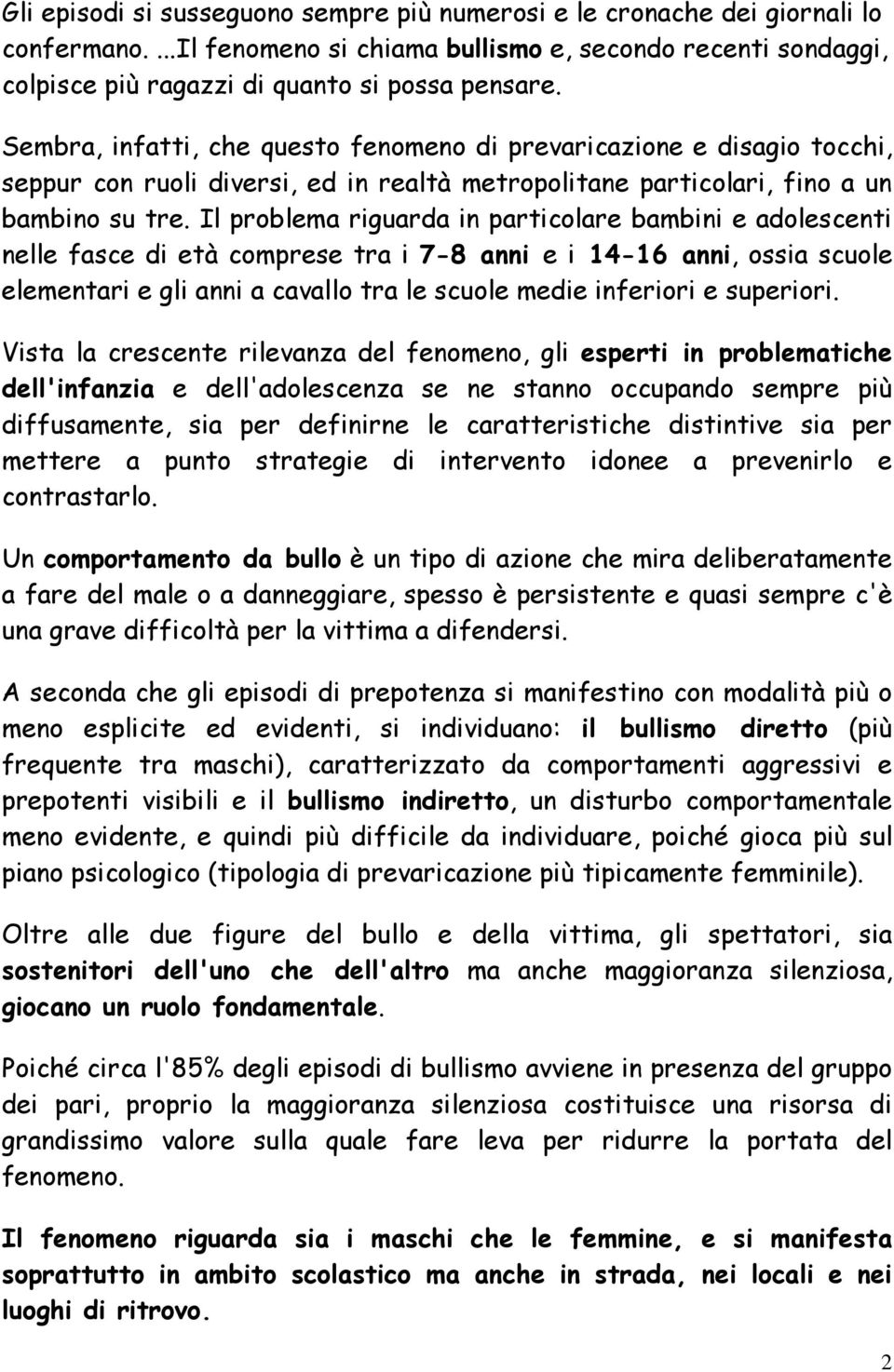 Il problema riguarda in particolare bambini e adolescenti nelle fasce di età comprese tra i 7-8 anni e i 14-16 anni, ossia scuole elementari e gli anni a cavallo tra le scuole medie inferiori e