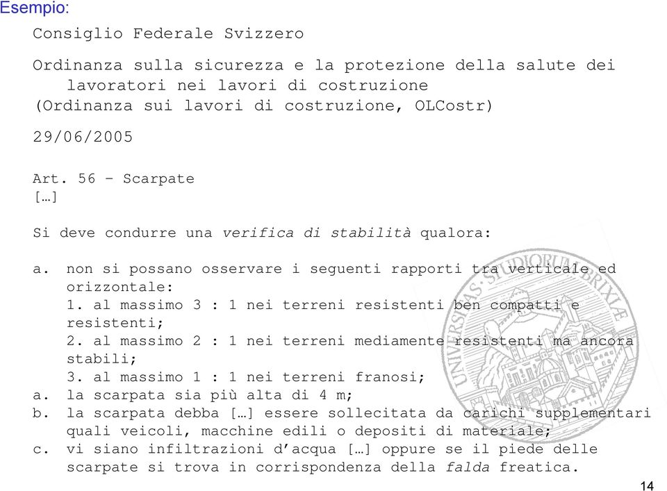 al massimo 3 : 1 nei terreni resistenti ben compatti e resistenti; 2. al massimo 2 : 1 nei terreni mediamente resistenti ma ancora stabili; 3. al massimo 1 : 1 nei terreni franosi; a.