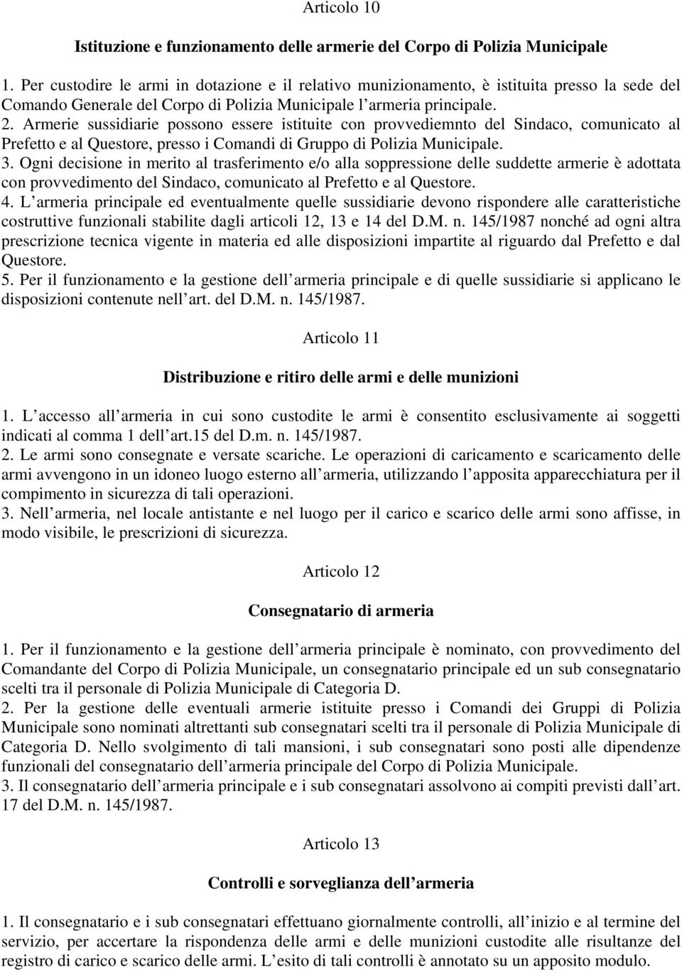 Armerie sussidiarie possono essere istituite con provvediemnto del Sindaco, comunicato al Prefetto e al Questore, presso i Comandi di Gruppo di Polizia Municipale. 3.