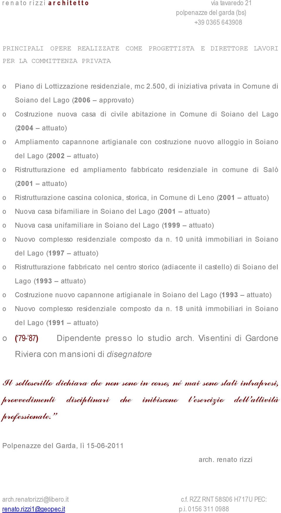 500, di iniziativa privata in Cmune di Sian del Lag (2006 apprvat) Cstruzine nuva casa di civile abitazine in Cmune di Sian del Lag (2004 attuat) Ampliament capannne artigianale cn cstruzine nuv