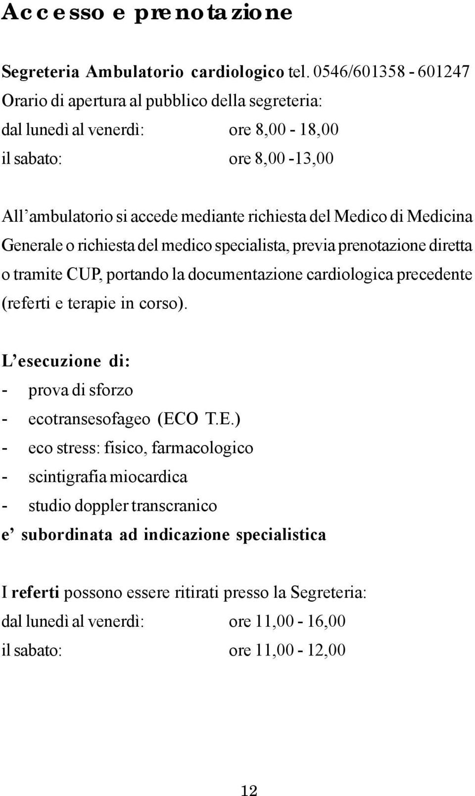 di Medicina Generale o richiesta del medico specialista, previa prenotazione diretta o tramite CUP, portando la documentazione cardiologica precedente (referti e terapie in corso).