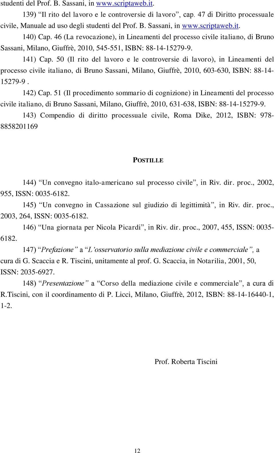 50 (Il rito del lavoro e le controversie di lavoro), in Lineamenti del processo civile italiano, di Bruno Sassani, Milano, Giuffrè, 2010, 603-630, ISBN: 88-14- 15279-9. 142) Cap.