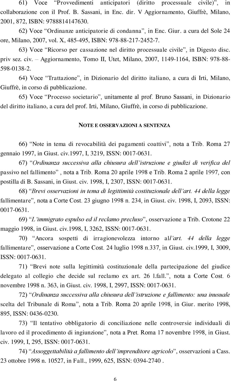 63) Voce Ricorso per cassazione nel diritto processuale civile, in Digesto disc. priv sez. civ. Aggiornamento, Tomo II, Utet, Milano, 2007, 1149-1164, ISBN: 978-88- 598-0138-2.