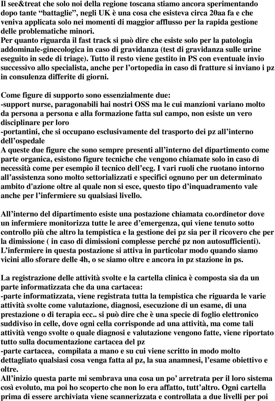 Per quanto riguarda il fast track si può dire che esiste solo per la patologia addominale-ginecologica in caso di gravidanza (test di gravidanza sulle urine eseguito in sede di triage).