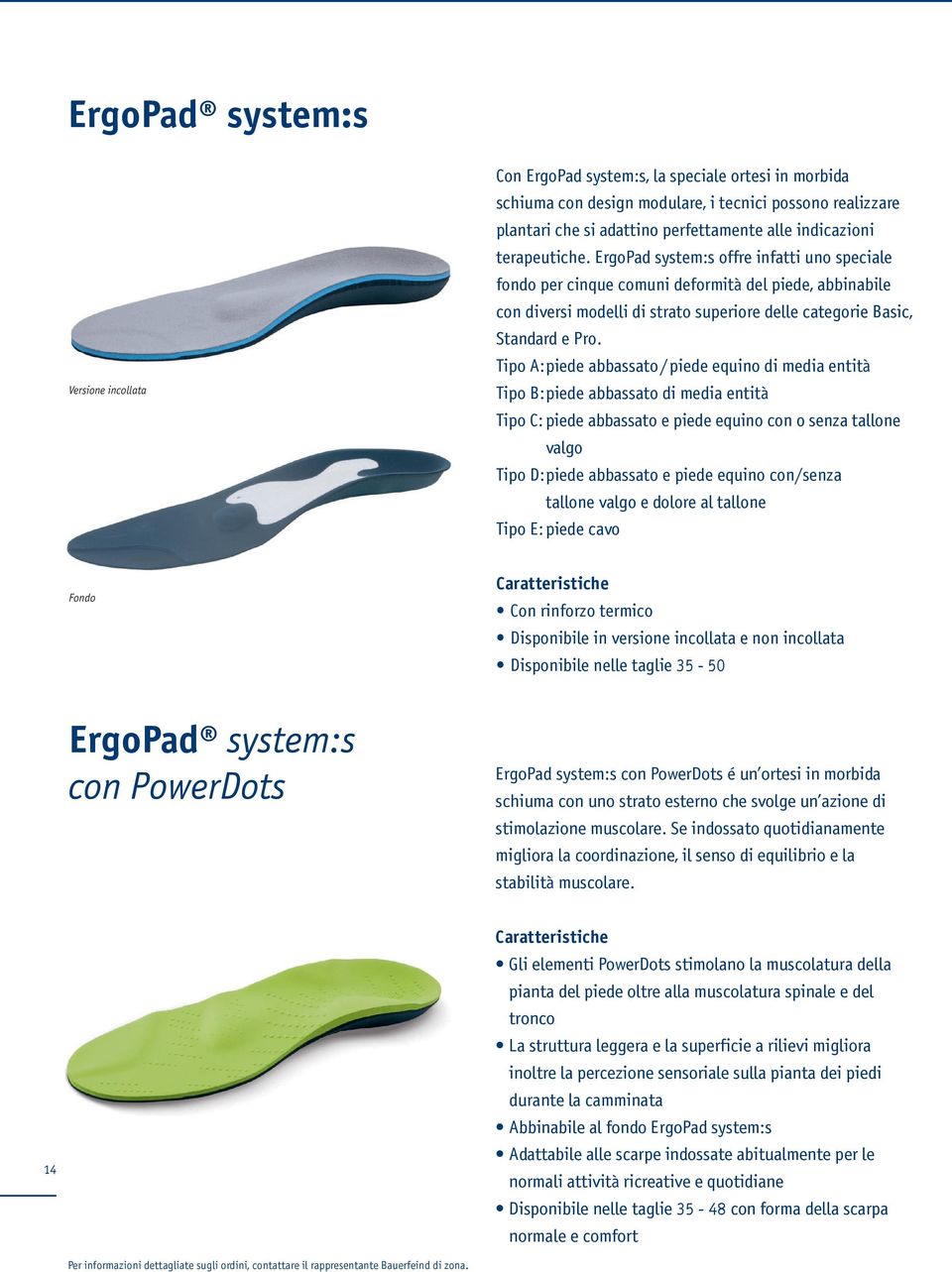 ErgoPad system:s offre infatti uno speciale fondo per cinque comuni deformità del piede, abbinabile con diversi modelli di strato superiore delle categorie Basic, Standard e Pro.