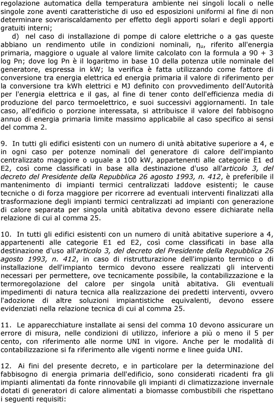 riferito all'energia primaria, maggiore o uguale al valore limite calcolato con la formula a 90 + 3 log Pn; dove log Pn è il logaritmo in base 10 della potenza utile nominale del generatore, espressa