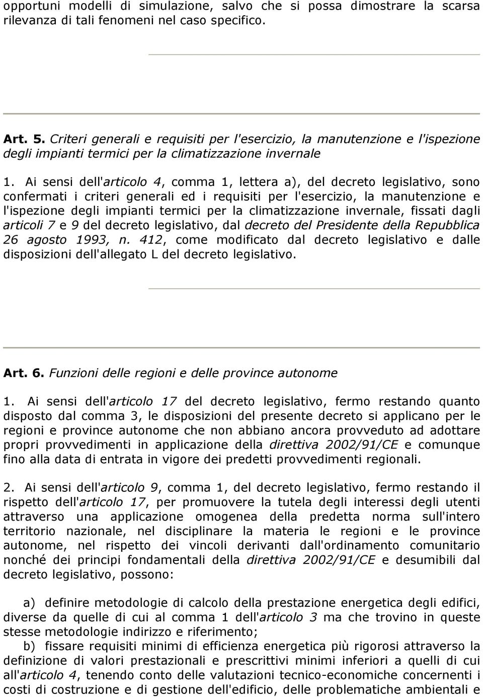 Ai sensi dell'articolo 4, comma 1, lettera a), del decreto legislativo, sono confermati i criteri generali ed i requisiti per l'esercizio, la manutenzione e l'ispezione degli impianti termici per la