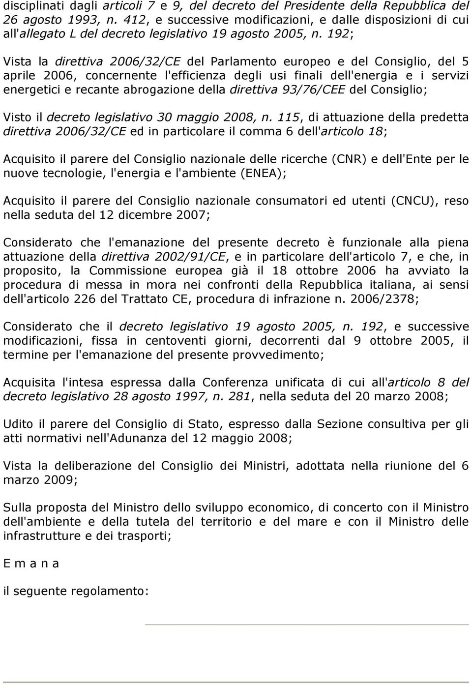 192; Vista la direttiva 2006/32/CE del Parlamento europeo e del Consiglio, del 5 aprile 2006, concernente l'efficienza degli usi finali dell'energia e i servizi energetici e recante abrogazione della