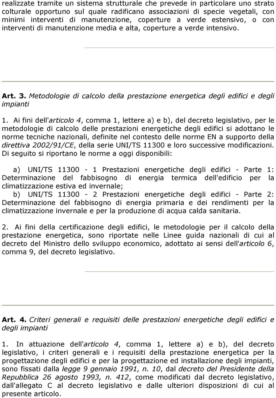 Ai fini dell'articolo 4, comma 1, lettere a) e b), del decreto legislativo, per le metodologie di calcolo delle prestazioni energetiche degli edifici si adottano le norme tecniche nazionali, definite