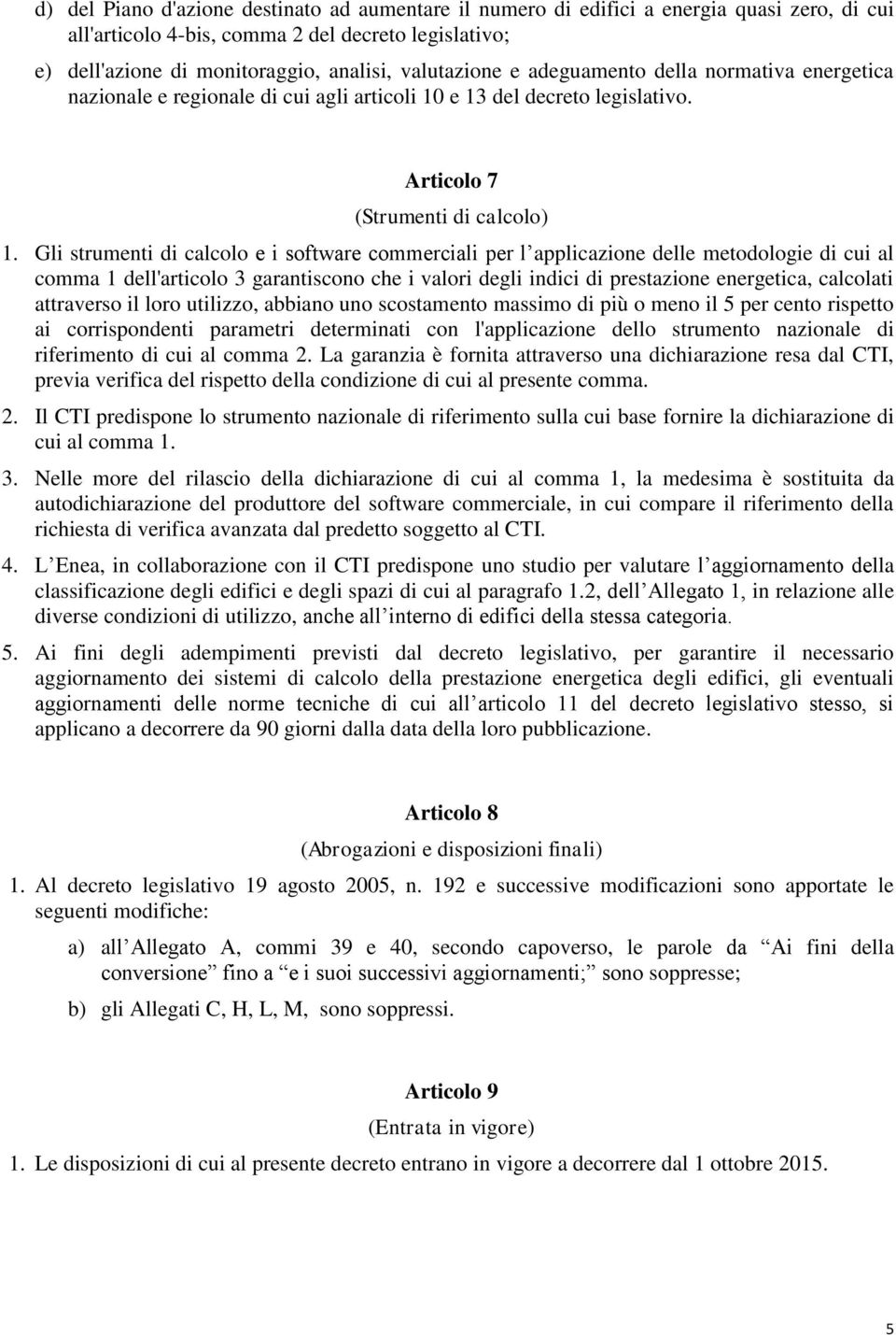 Gli strumenti di calcolo e i software commerciali per l applicazione delle metodologie di cui al comma 1 dell'articolo 3 garantiscono che i valori degli indici di prestazione energetica, calcolati