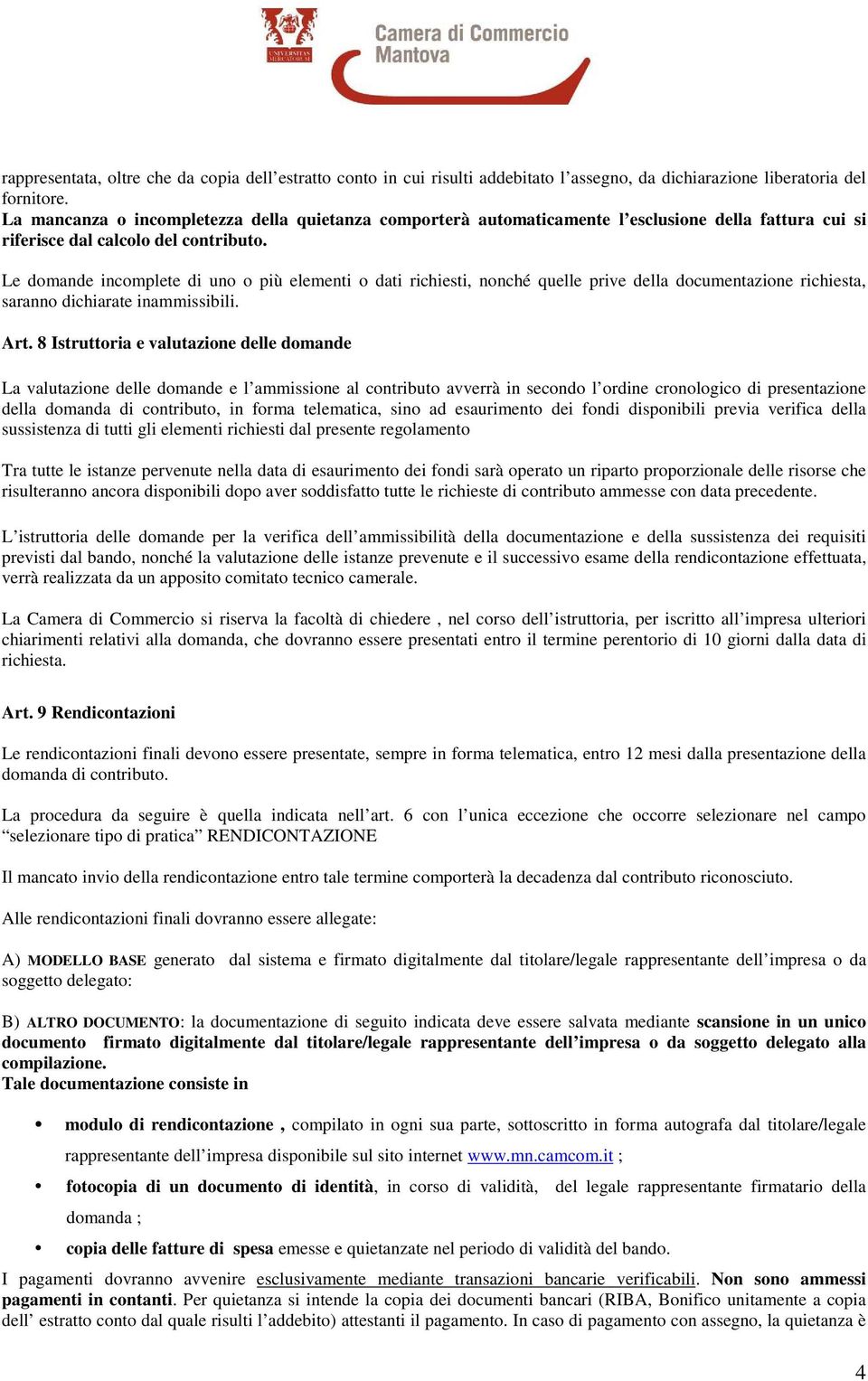 Le domande incomplete di uno o più elementi o dati richiesti, nonché quelle prive della documentazione richiesta, saranno dichiarate inammissibili. Art.