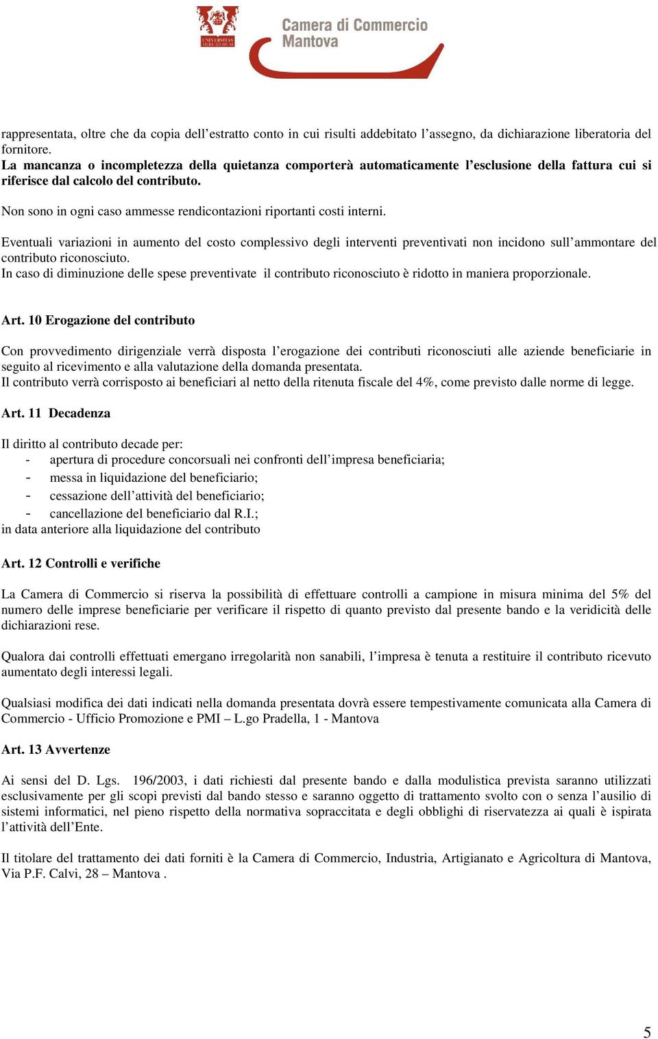 Non sono in ogni caso ammesse rendicontazioni riportanti costi interni.