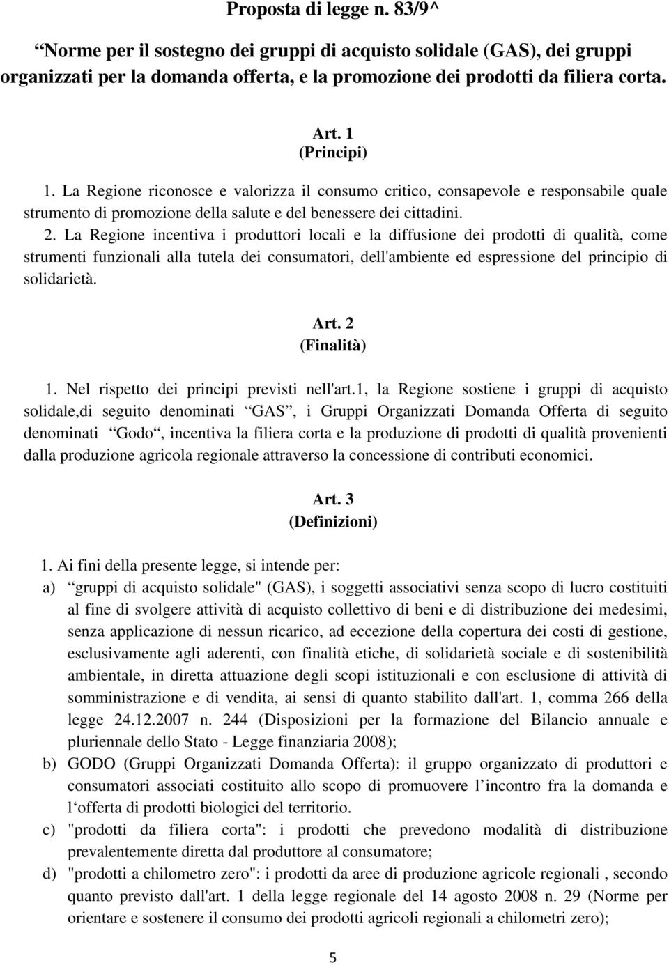 La Regione incentiva i produttori locali e la diffusione dei prodotti di qualità, come strumenti funzionali alla tutela dei consumatori, dell'ambiente ed espressione del principio di solidarietà. Art.