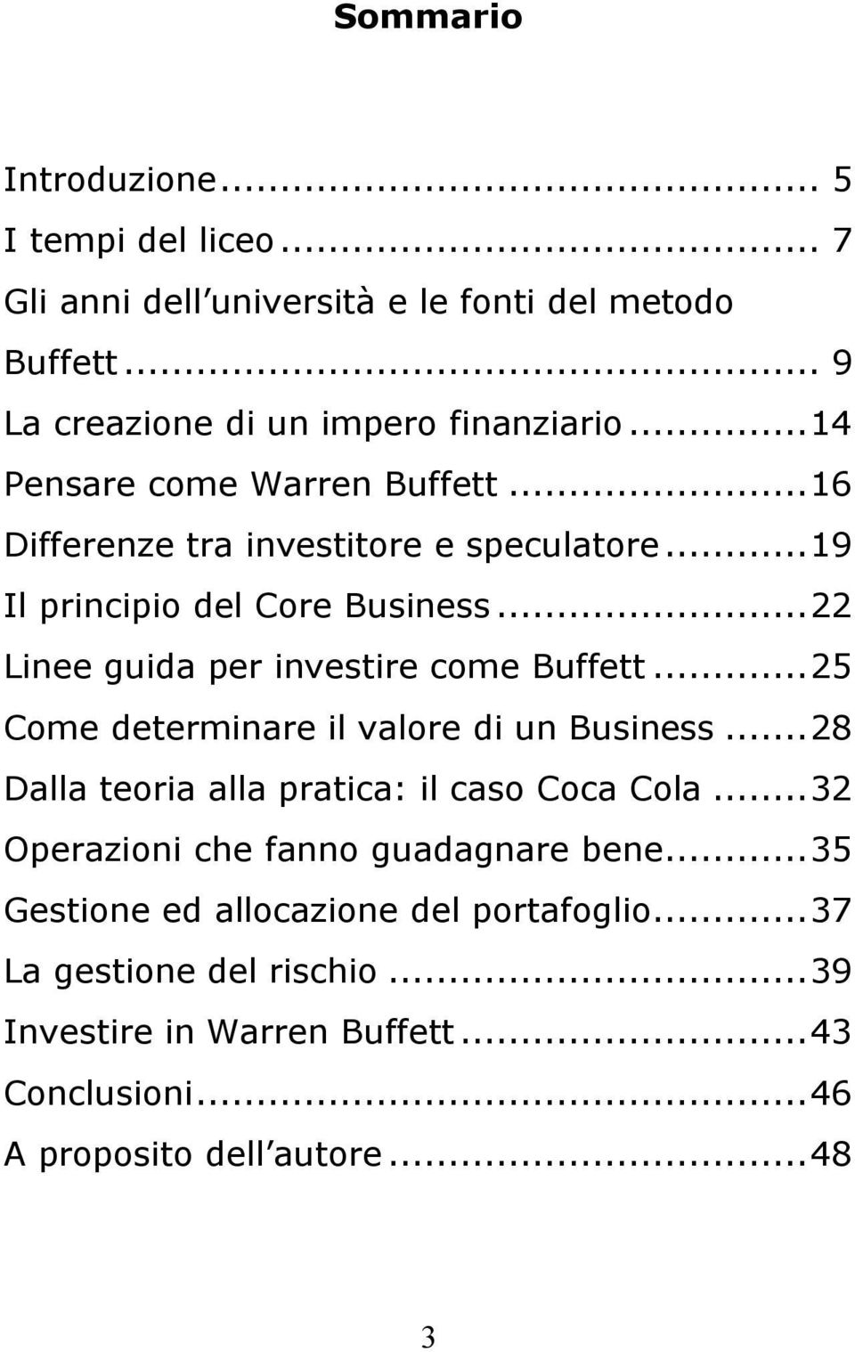 ..22 Linee guida per investire come Buffett...25 Come determinare il valore di un Business...28 Dalla teoria alla pratica: il caso Coca Cola.