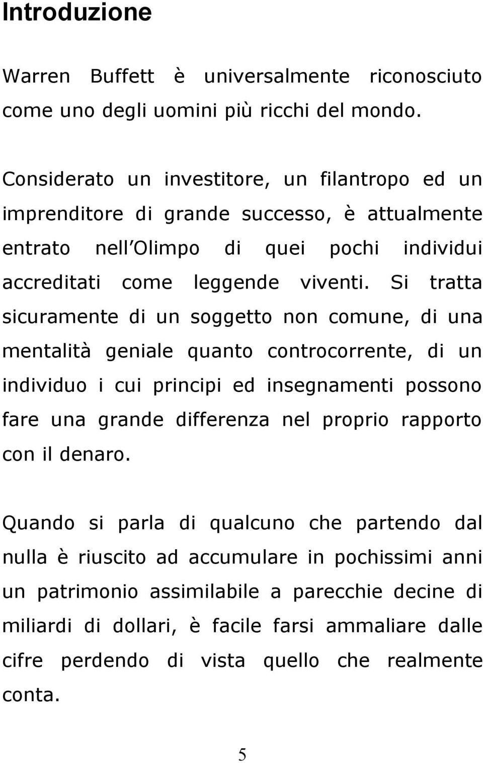 Si tratta sicuramente di un soggetto non comune, di una mentalità geniale quanto controcorrente, di un individuo i cui principi ed insegnamenti possono fare una grande differenza nel