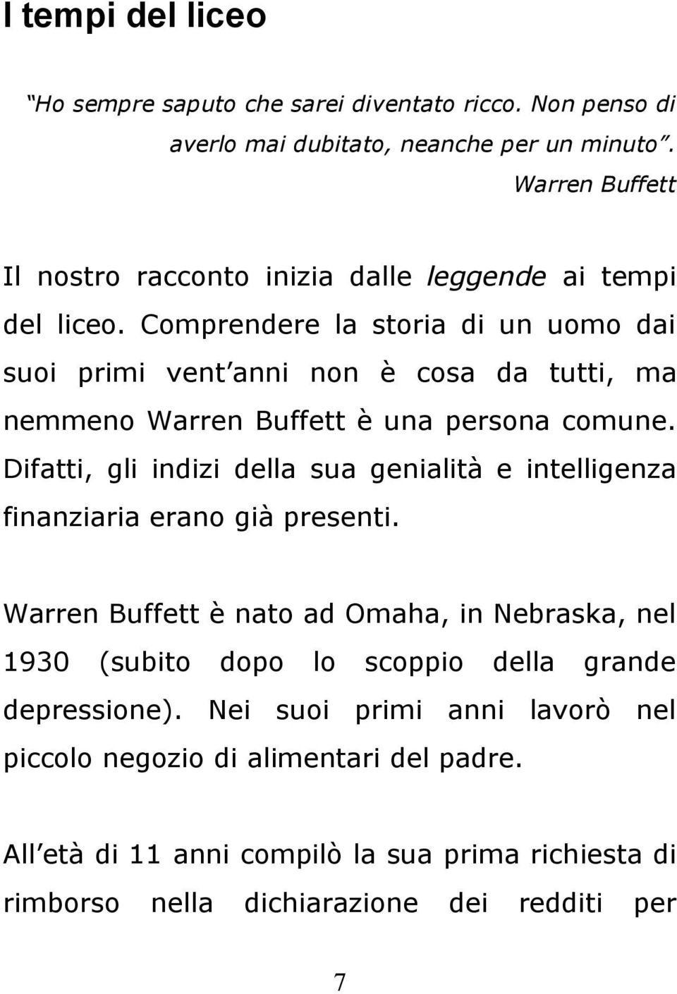 Comprendere la storia di un uomo dai suoi primi vent anni non è cosa da tutti, ma nemmeno Warren Buffett è una persona comune.
