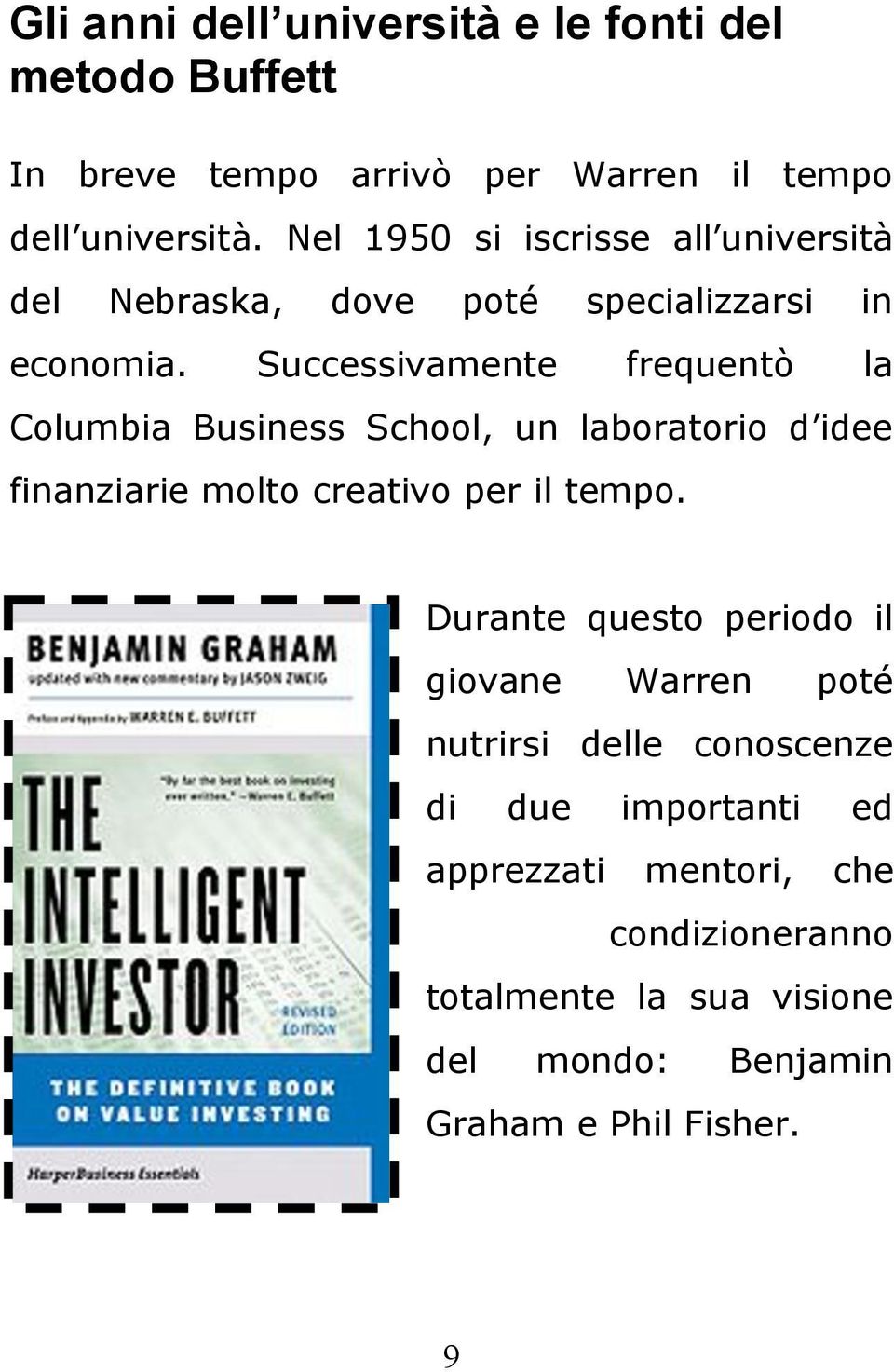 Successivamente frequentò la Columbia Business School, un laboratorio d idee finanziarie molto creativo per il tempo.