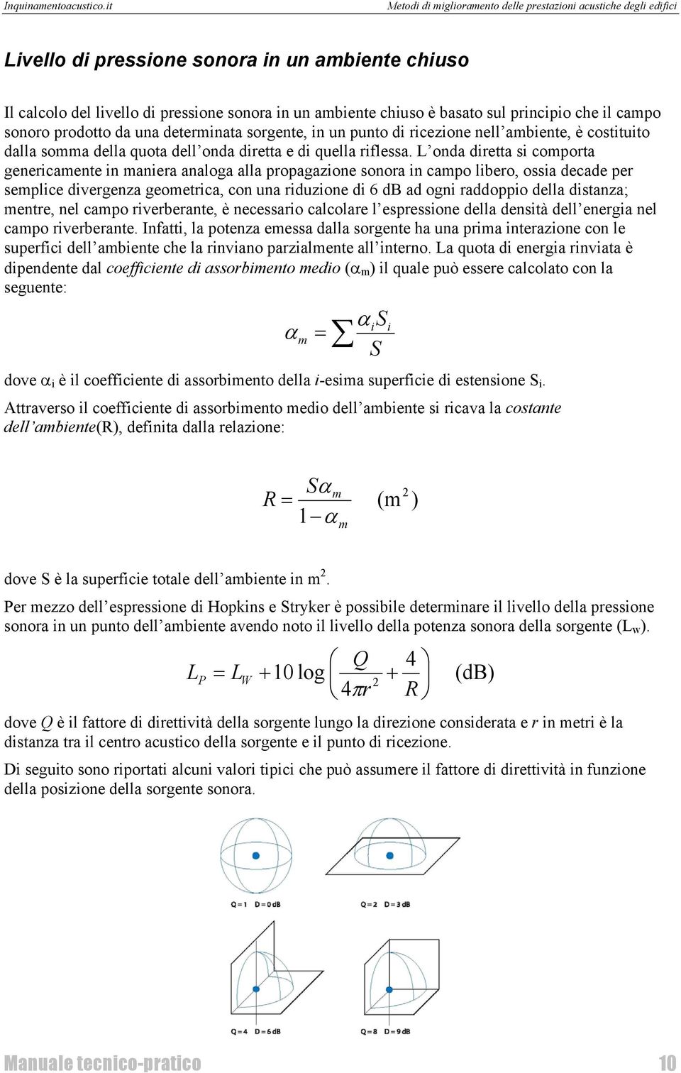 L onda diretta si comporta genericamente in maniera analoga alla propagazione sonora in campo libero, ossia decade per semplice divergenza geometrica, con una riduzione di 6 db ad ogni raddoppio