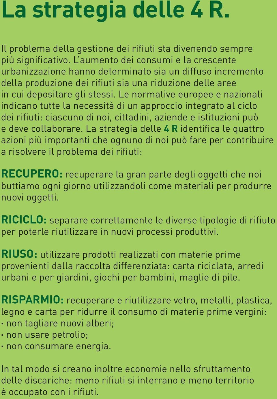 Le normative europee e nazionali indicano tutte la necessità di un approccio integrato al ciclo dei rifiuti: ciascuno di noi, cittadini, aziende e istituzioni può e deve collaborare.