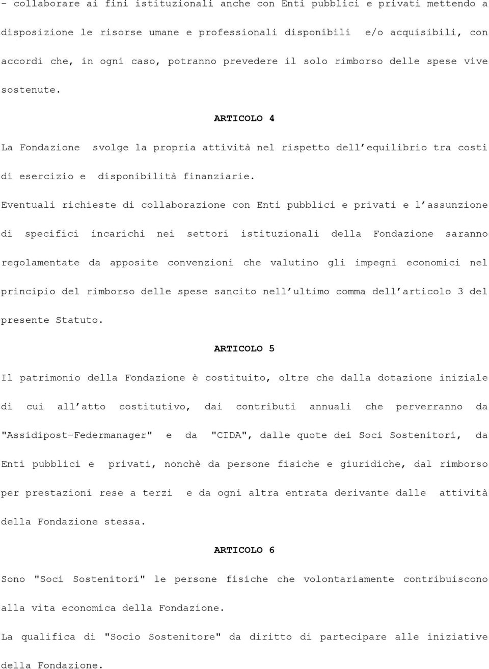 Eventuali richieste di collaborazione con Enti pubblici e privati e l assunzione di specifici incarichi nei settori istituzionali della Fondazione saranno regolamentate da apposite convenzioni che