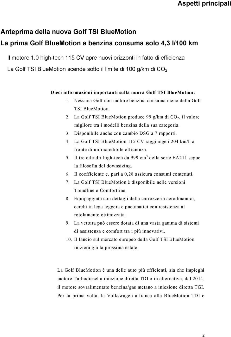 Nessuna Golf con motore benzina consuma meno della Golf TSI BlueMotion. 2. La Golf TSI BlueMotion produce 99 g/km di CO 2, il valore migliore tra i modelli benzina della sua categoria. 3.