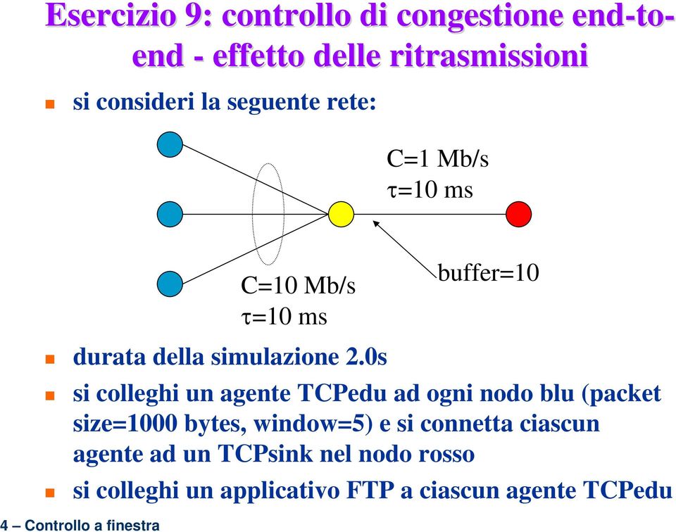 0s si colleghi un agente TCPedu ad ogni nodo blu (packet size=1000 bytes, window=5) e si