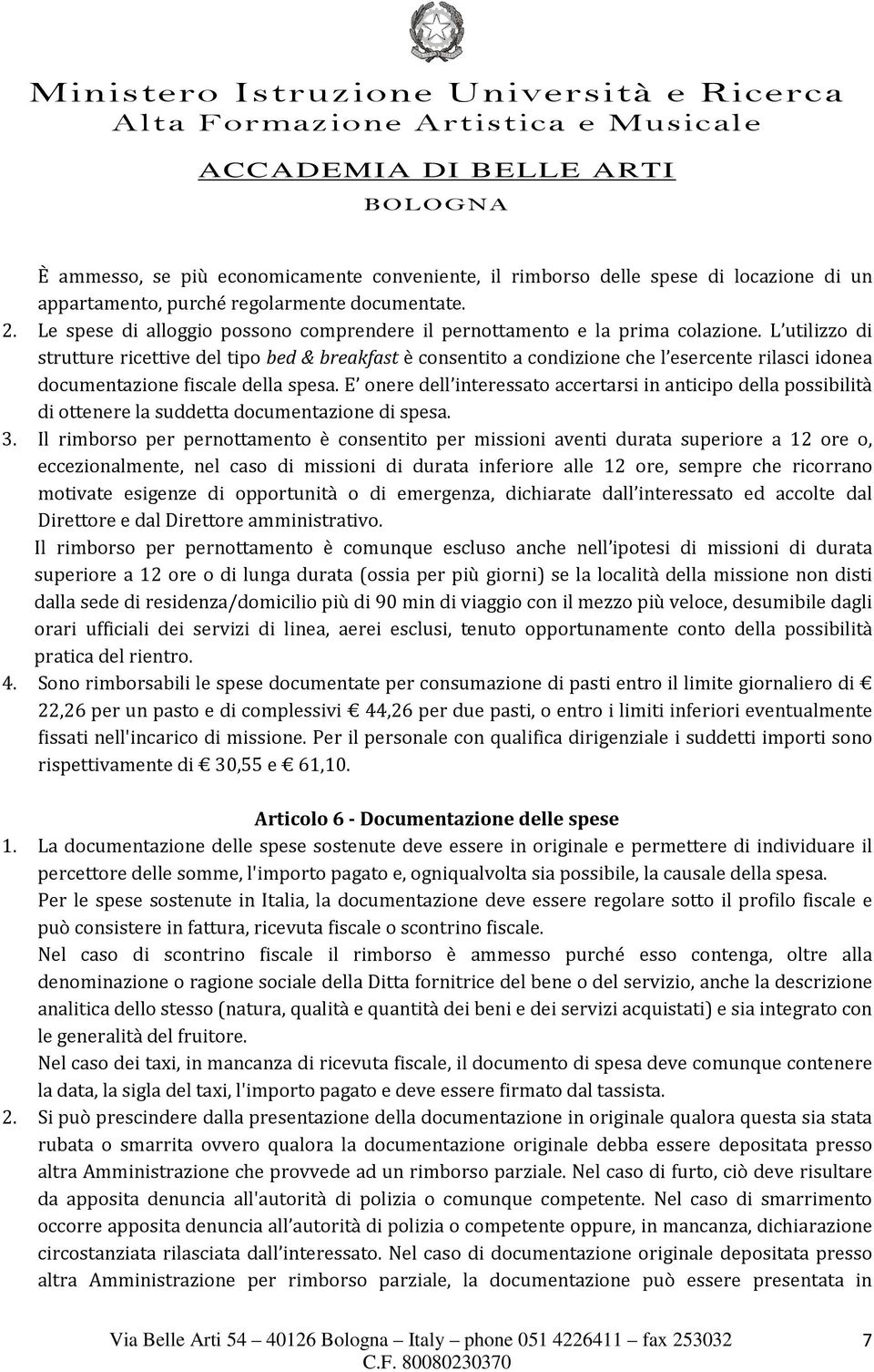 L utilizzo di strutture ricettive del tipo bed & breakfast è consentito a condizione che l esercente rilasci idonea documentazione fiscale della spesa.