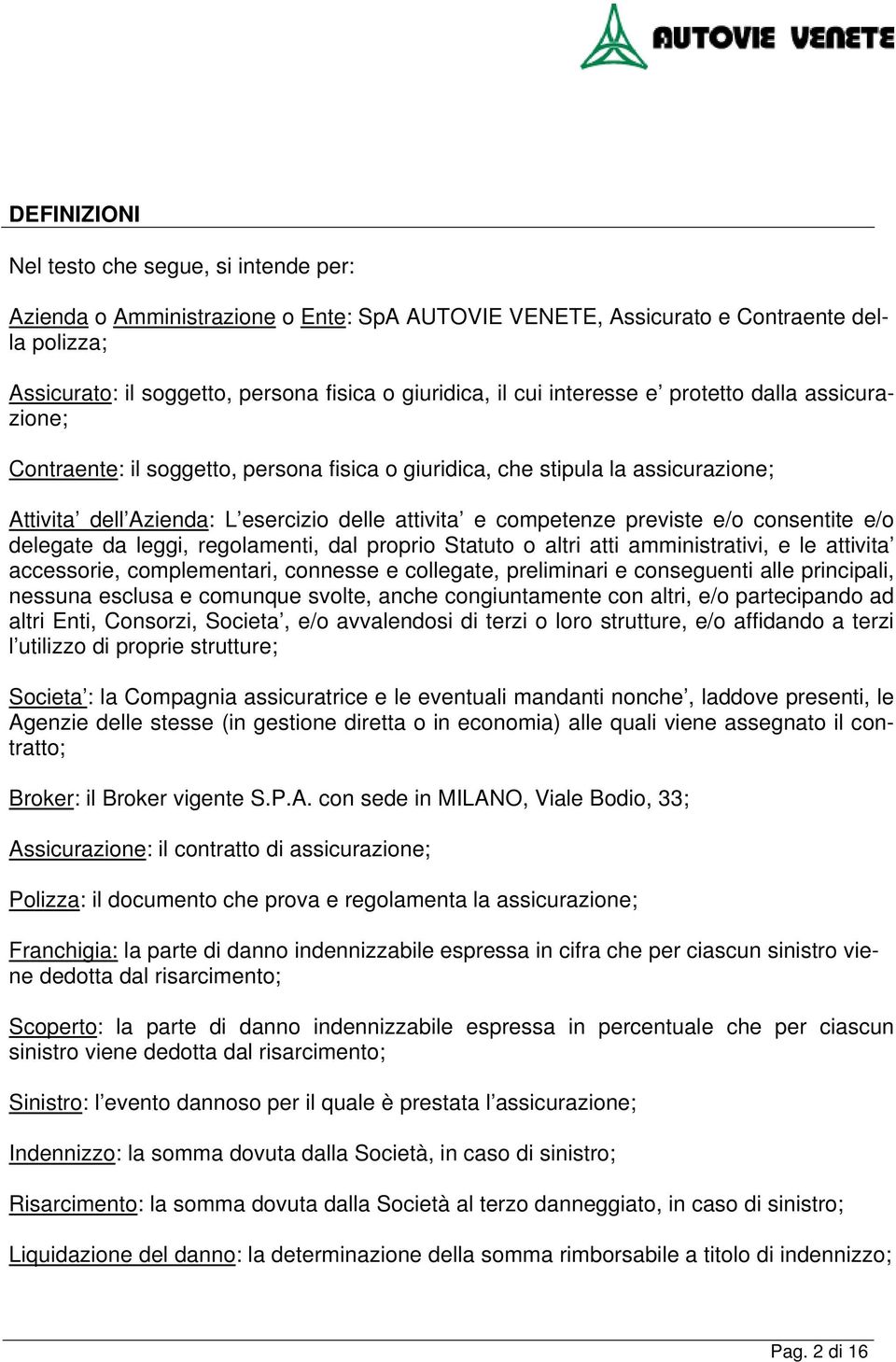 previste e/o consentite e/o delegate da leggi, regolamenti, dal proprio Statuto o altri atti amministrativi, e le attivita accessorie, complementari, connesse e collegate, preliminari e conseguenti