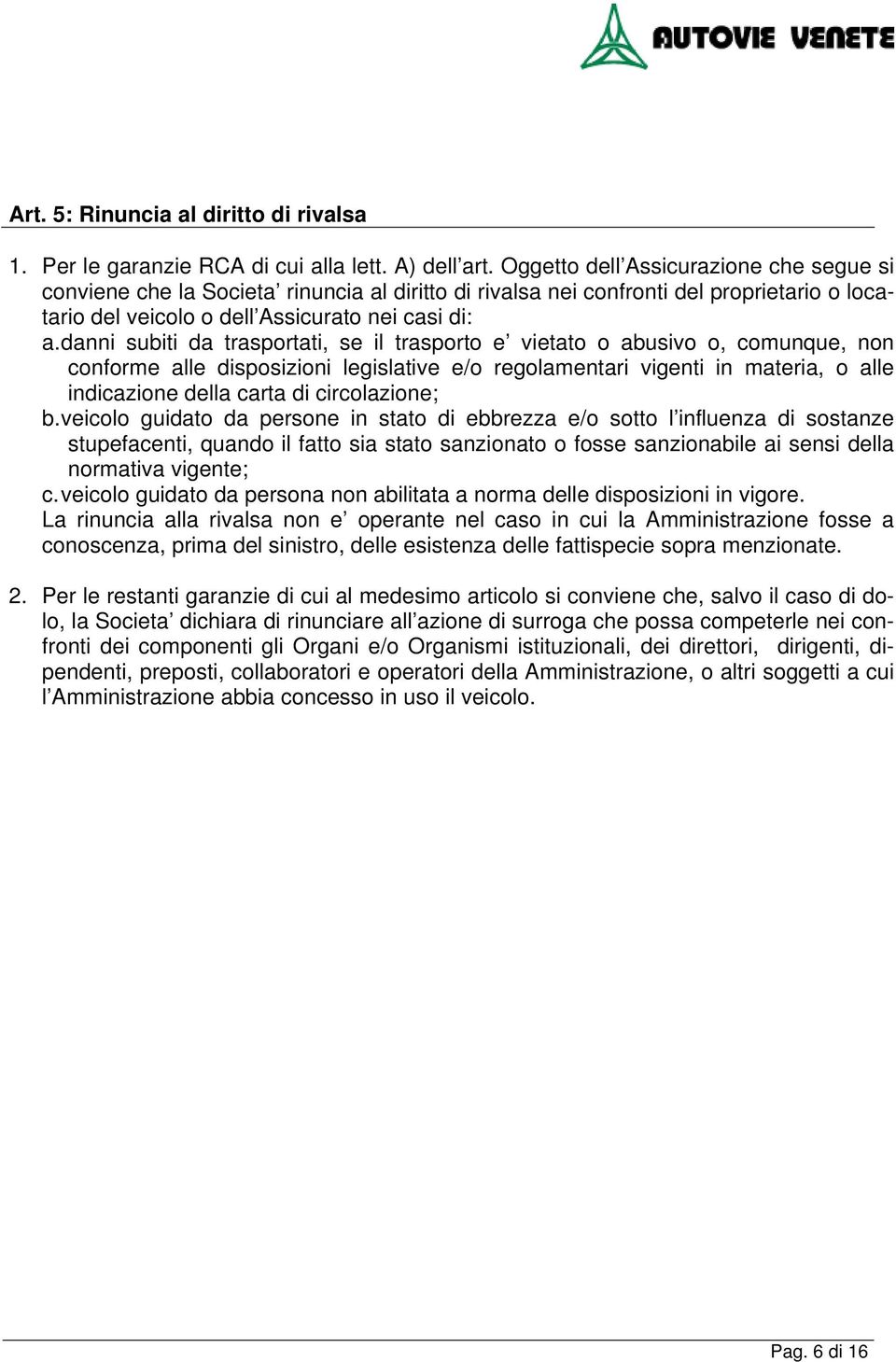 danni subiti da trasportati, se il trasporto e vietato o abusivo o, comunque, non conforme alle disposizioni legislative e/o regolamentari vigenti in materia, o alle indicazione della carta di