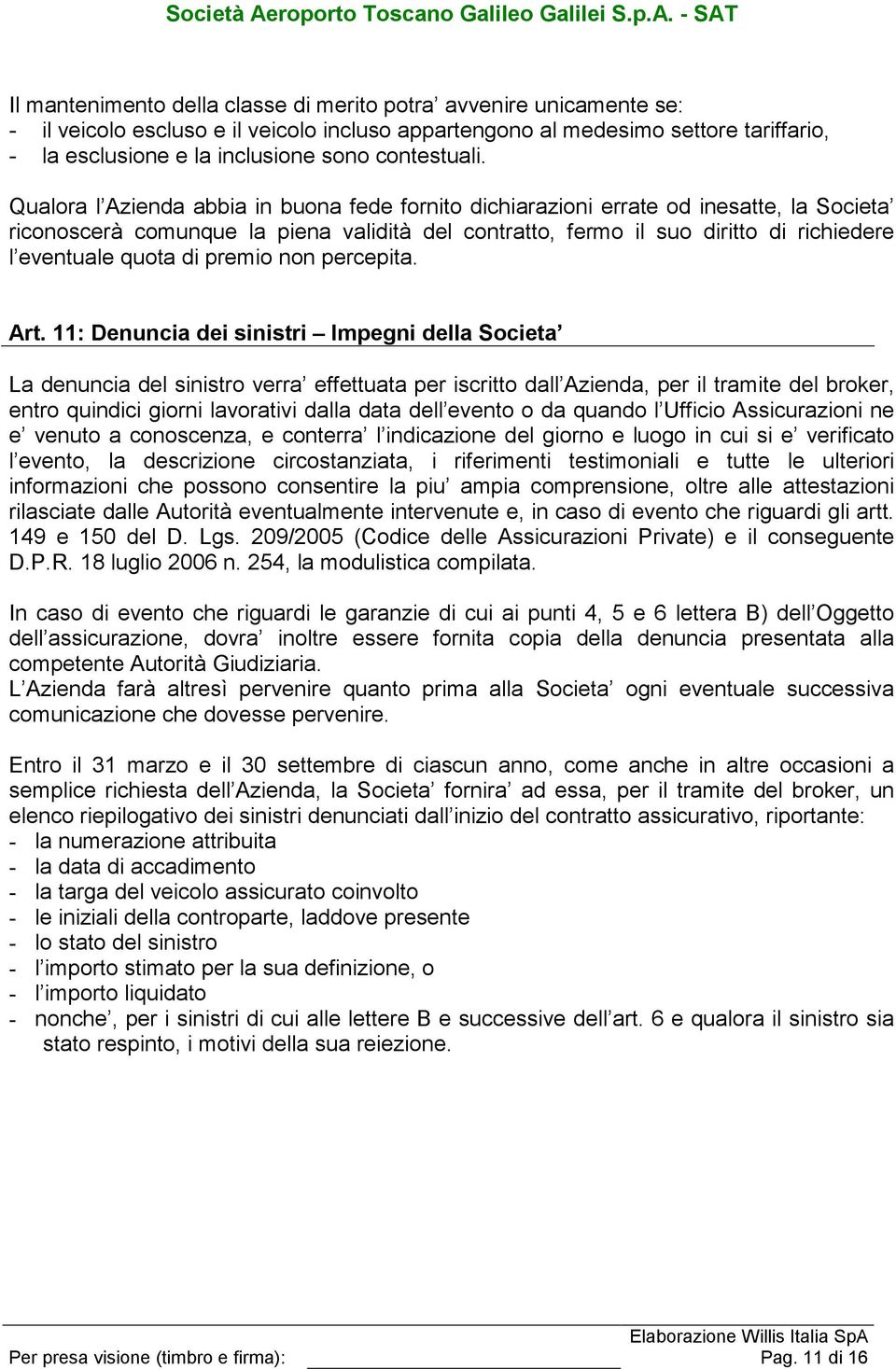 Qualora l Azienda abbia in buona fede fornito dichiarazioni errate od inesatte, la Societa riconoscerà comunque la piena validità del contratto, fermo il suo diritto di richiedere l eventuale quota