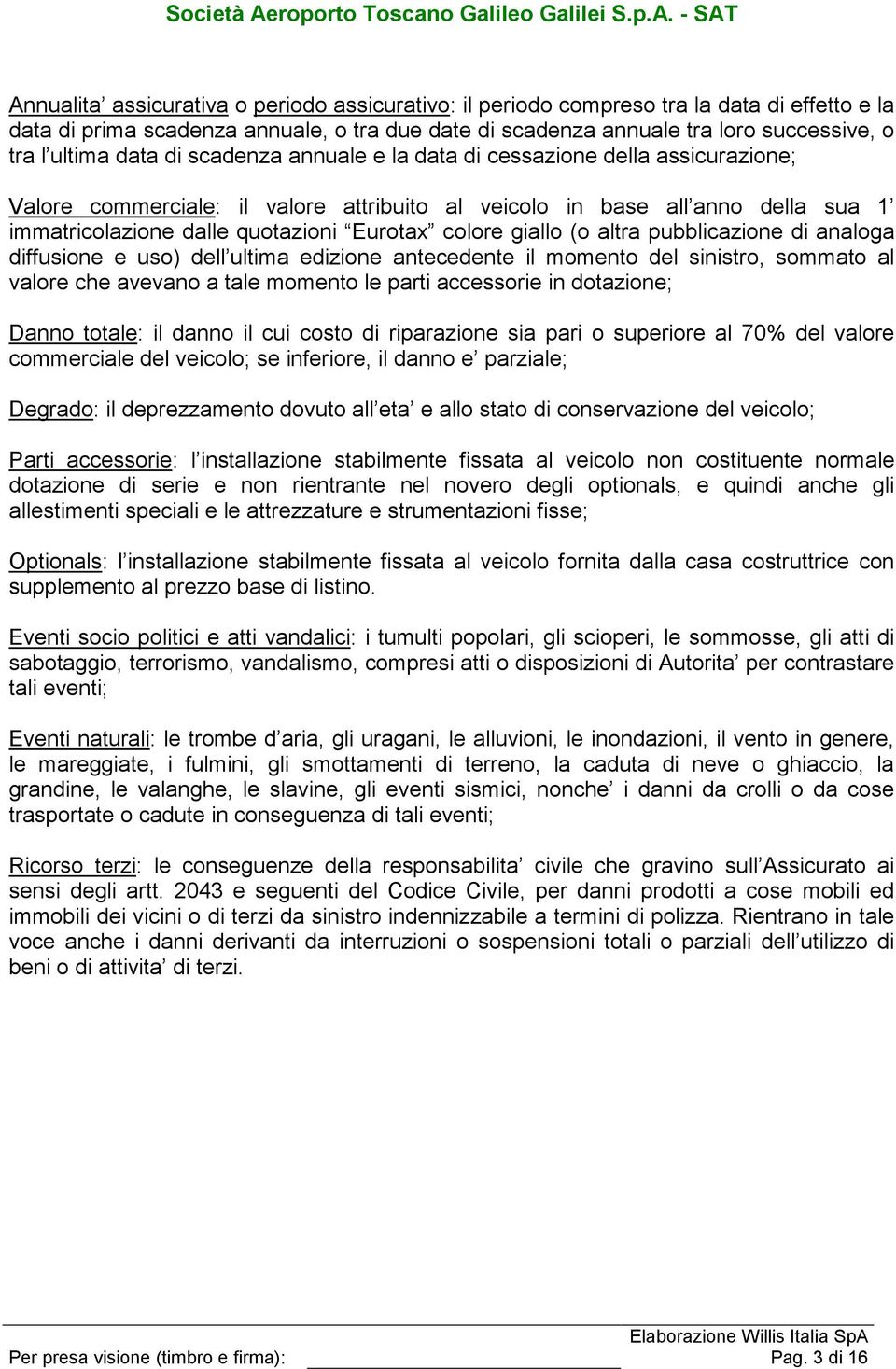 giallo (o altra pubblicazione di analoga diffusione e uso) dell ultima edizione antecedente il momento del sinistro, sommato al valore che avevano a tale momento le parti accessorie in dotazione;