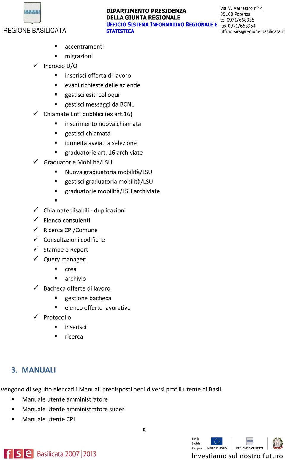 16 archiviate Graduatorie Mobilità/LSU Nuova gradiuatoria mobilità/lsu gestisci graduatoria mobilità/lsu graduatorie mobilità/lsu archiviate Chiamate disabili - duplicazioni Elenco consulenti Ricerca