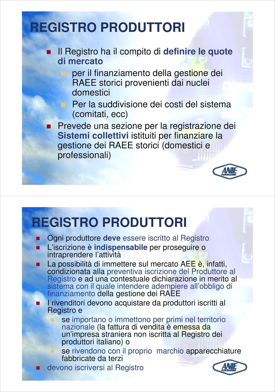 produttore deve essere iscritto al Registro L iscrizione è indispensabile per proseguire o intraprendere l attività La possibilità di immettere sul mercato AEE è, infatti, condizionata alla