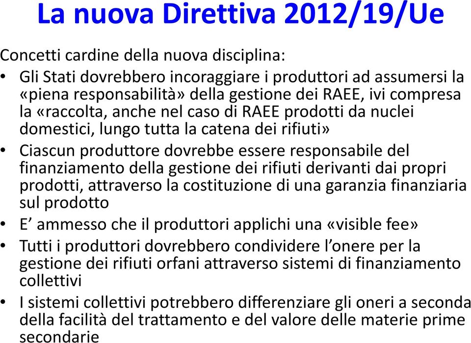 attraverso la costituzione di una garanzia finanziaria sul prodotto E ammesso che il produttori applichi una «visible fee» Tutti i produttori dovrebbero condividere l onere per la gestione dei