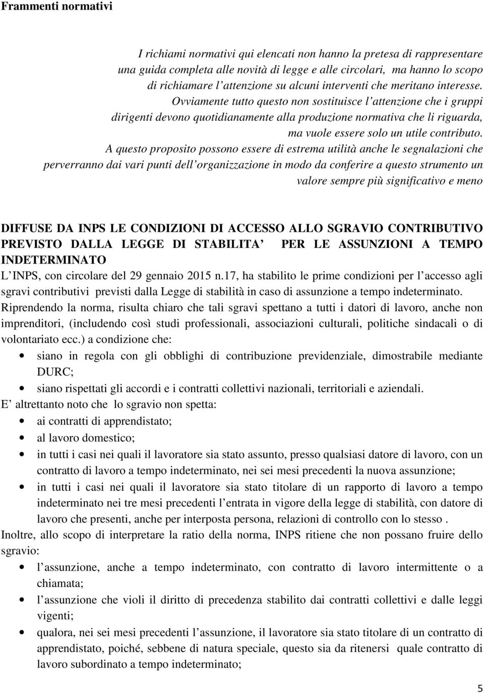 Ovviamente tutto questo non sostituisce l attenzione che i gruppi dirigenti devono quotidianamente alla produzione normativa che li riguarda, ma vuole essere solo un utile contributo.