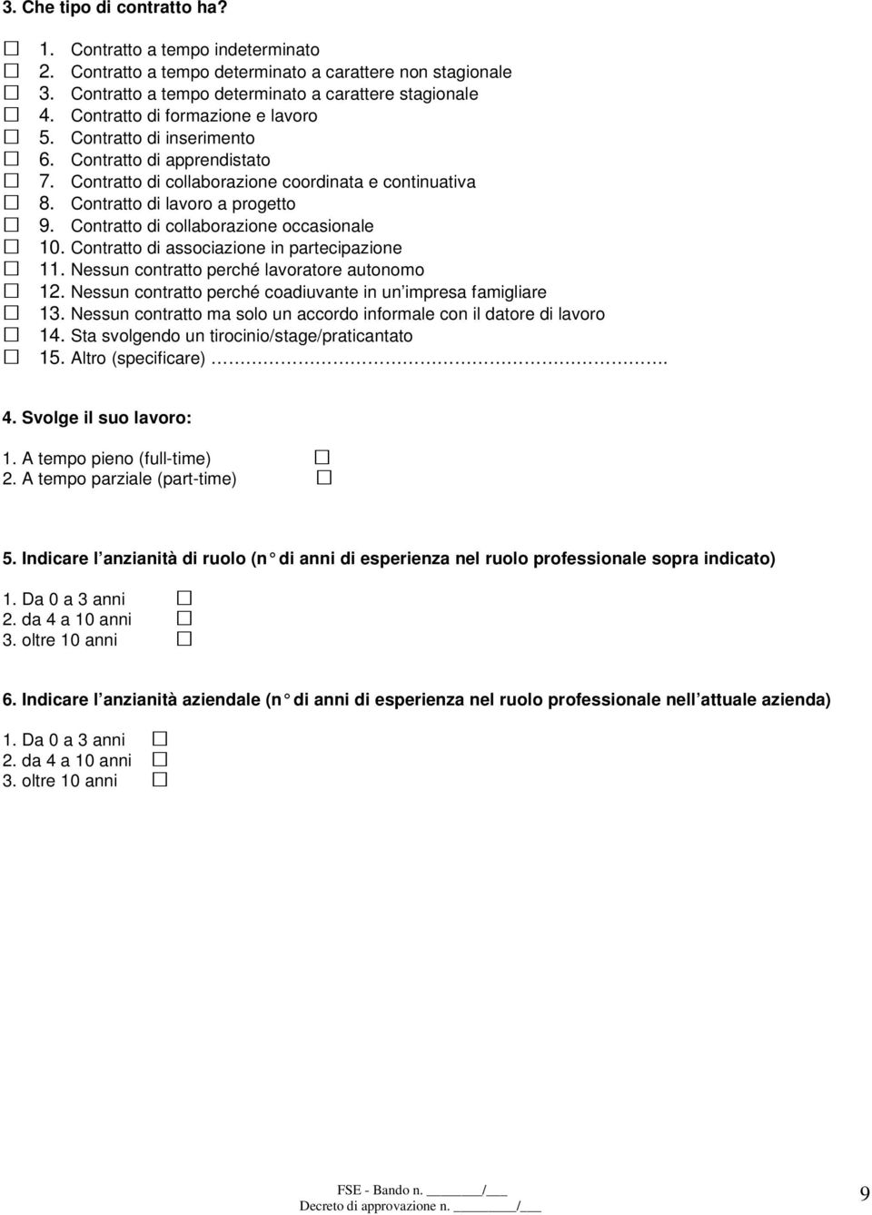 Contratto di collaborazione occasionale 10. Contratto di associazione in partecipazione 11. Nessun contratto perché lavoratore autonomo 12.