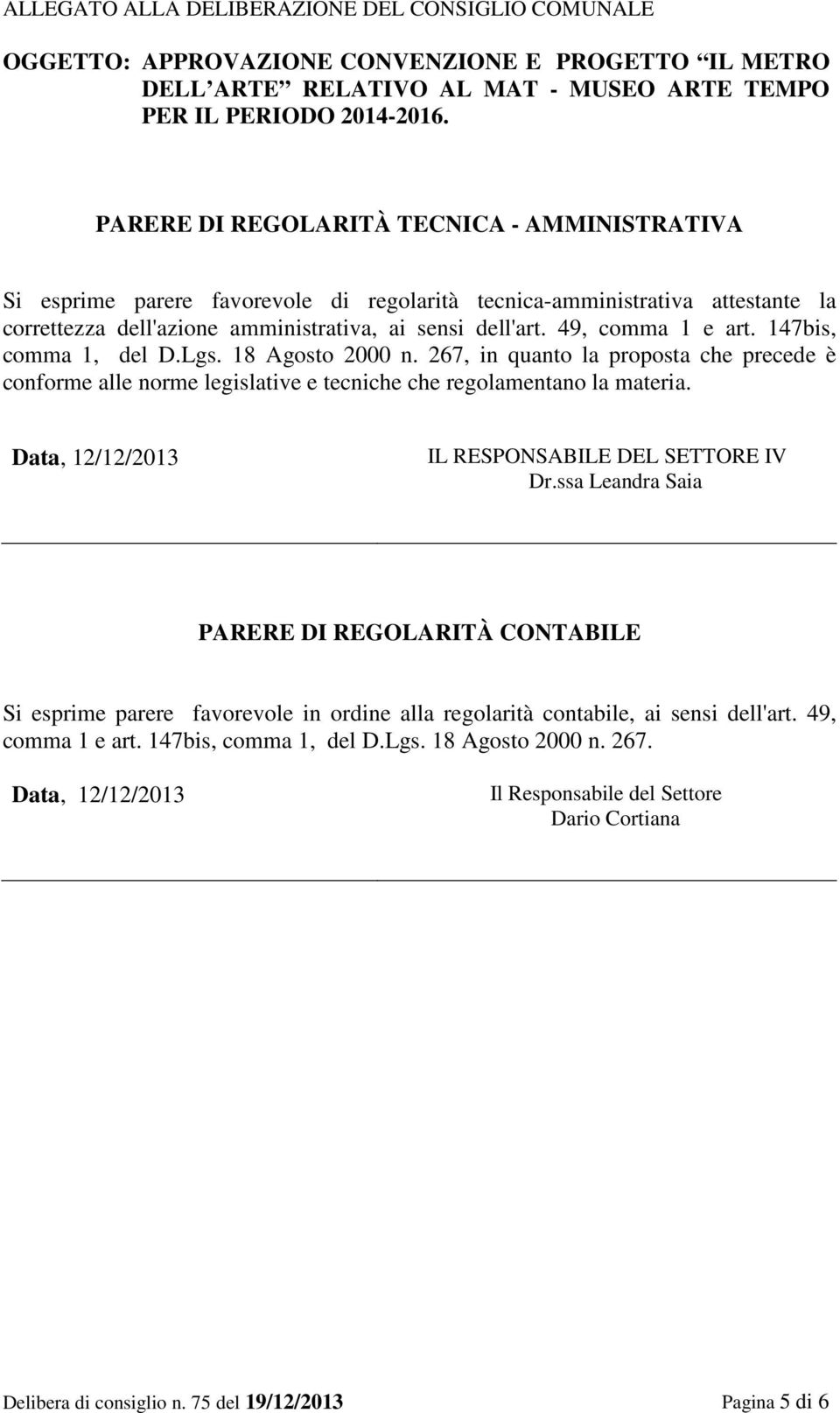 49, comma 1 e art. 147bis, comma 1, del D.Lgs. 18 Agosto 2000 n. 267, in quanto la proposta che precede è conforme alle norme legislative e tecniche che regolamentano la materia.