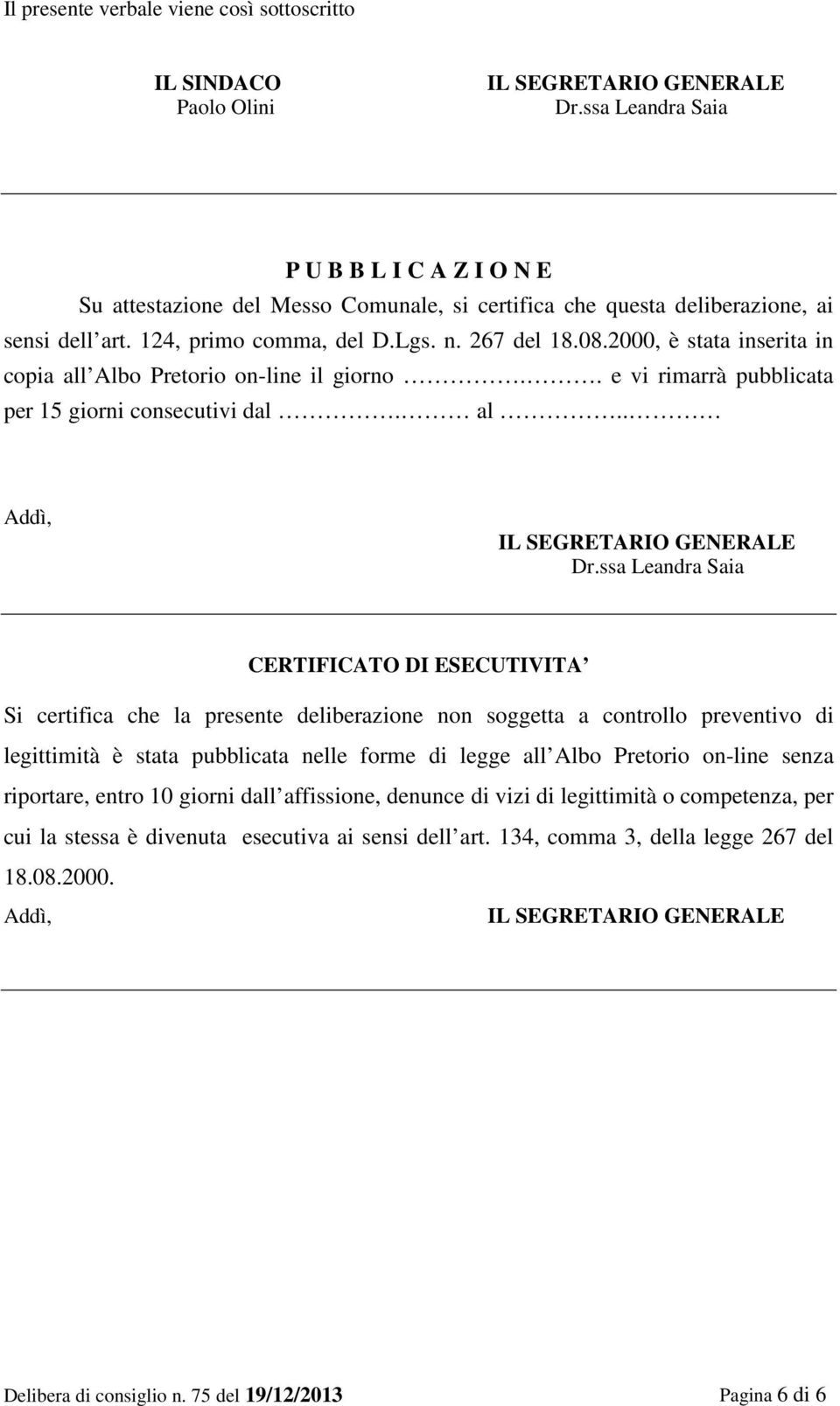 2000, è stata inserita in copia all Albo Pretorio on-line il giorno.. e vi rimarrà pubblicata per 15 giorni consecutivi dal. al.. Addì, IL SEGRETARIO GENERALE Dr.