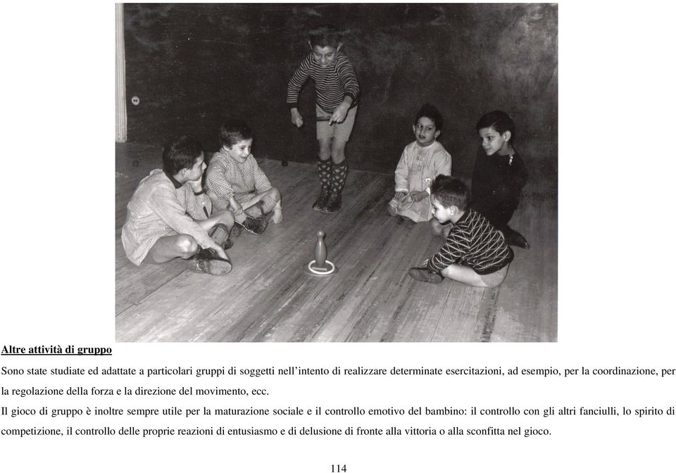 Il gioco di gruppo è inoltre sempre utile per la maturazione sociale e il controllo emotivo del bambino: il controllo con gli altri
