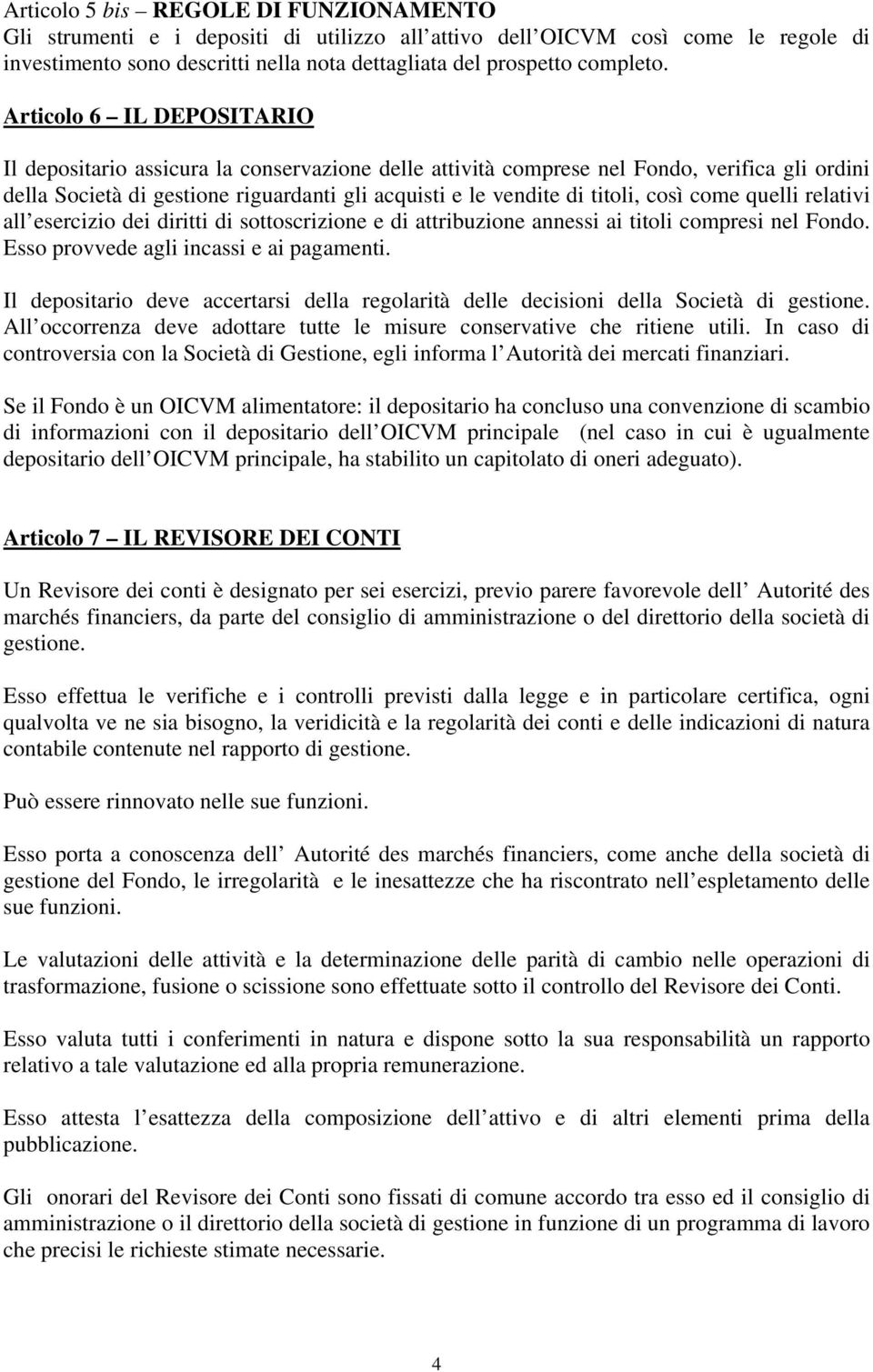 così come quelli relativi all esercizio dei diritti di sottoscrizione e di attribuzione annessi ai titoli compresi nel Fondo. Esso provvede agli incassi e ai pagamenti.