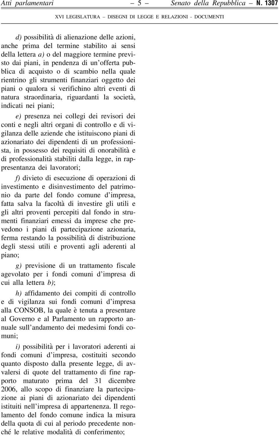 o di scambio nella quale rientrino gli strumenti finanziari oggetto dei piani o qualora si verifichino altri eventi di natura straordinaria, riguardanti la società, indicati nei piani; e) presenza