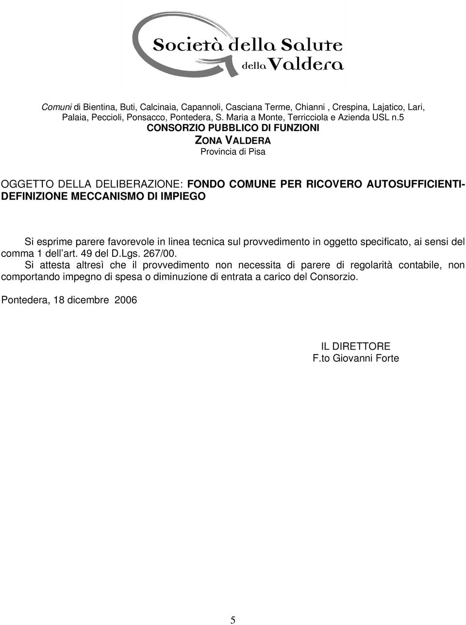 5 CONSORZIO PUBBLICO DI FUNZIONI ZONA VALDERA Provincia di Pisa OGGETTO DELLA DELIBERAZIONE: FONDO COMUNE PER RICOVERO AUTOSUFFICIENTI- DEFINIZIONE MECCANISMO DI IMPIEGO Si